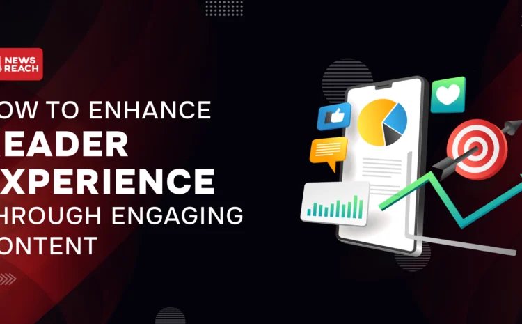 How to Enhance Reader Experience Through Engaging Content