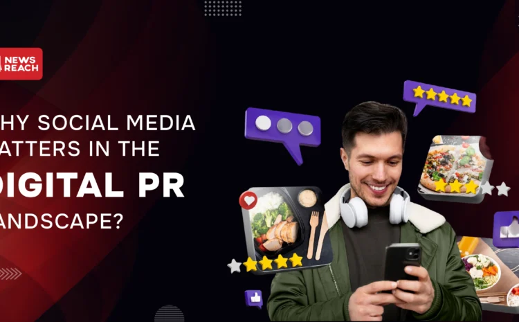 Why does social media matter in the digital PR landscape?